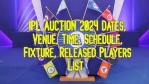 IPL 2024 ‘Auction’ || Schedule || Retain & Released Players List || Fixture || Date & Time